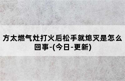 方太燃气灶打火后松手就熄灭是怎么回事-(今日-更新)