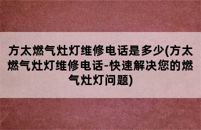 方太燃气灶灯维修电话是多少(方太燃气灶灯维修电话-快速解决您的燃气灶灯问题)