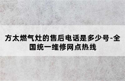 方太燃气灶的售后电话是多少号-全国统一维修网点热线