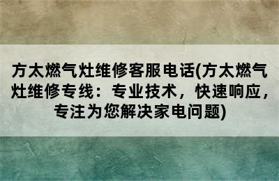 方太燃气灶维修客服电话(方太燃气灶维修专线：专业技术，快速响应，专注为您解决家电问题)