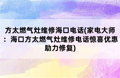 方太燃气灶维修海口电话(家电大师：海口方太燃气灶维修电话惊喜优惠助力修复)