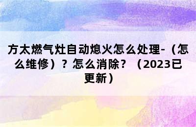 方太燃气灶自动熄火怎么处理-（怎么维修）？怎么消除？（2023已更新）