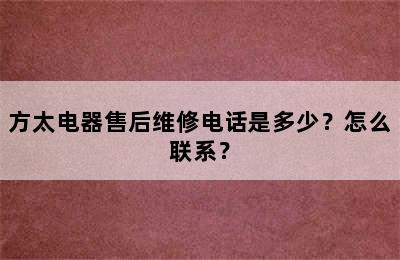 方太电器售后维修电话是多少？怎么联系？