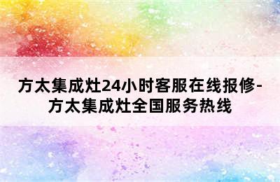 方太集成灶24小时客服在线报修-方太集成灶全国服务热线