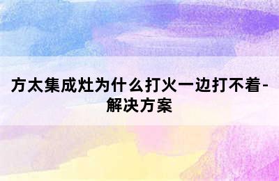 方太集成灶为什么打火一边打不着-解决方案