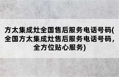 方太集成灶全国售后服务电话号码(全国方太集成灶售后服务电话号码，全方位贴心服务)