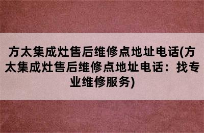 方太集成灶售后维修点地址电话(方太集成灶售后维修点地址电话：找专业维修服务)