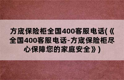 方宬保险柜全国400客服电话(《全国400客服电话-方宬保险柜尽心保障您的家庭安全》)