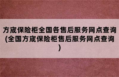 方宬保险柜全国各售后服务网点查询(全国方宬保险柜售后服务网点查询)