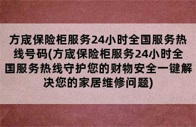 方宬保险柜服务24小时全国服务热线号码(方宬保险柜服务24小时全国服务热线守护您的财物安全一键解决您的家居维修问题)