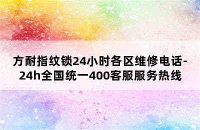 方耐指纹锁24小时各区维修电话-24h全国统一400客服服务热线