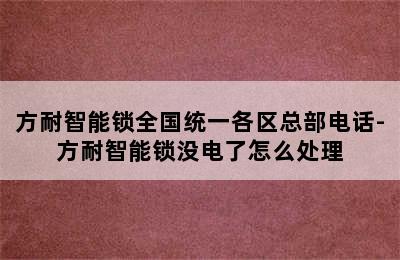 方耐智能锁全国统一各区总部电话-方耐智能锁没电了怎么处理