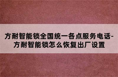 方耐智能锁全国统一各点服务电话-方耐智能锁怎么恢复出厂设置