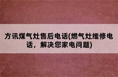 方讯煤气灶售后电话(燃气灶维修电话，解决您家电问题)