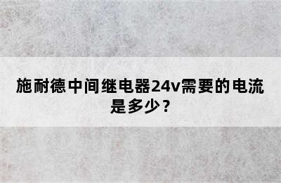 施耐德中间继电器24v需要的电流是多少？