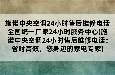 施诺中央空调24小时售后维修电话全国统一厂家24小时服务中心(施诺中央空调24小时售后维修电话：省时高效，您身边的家电专家)