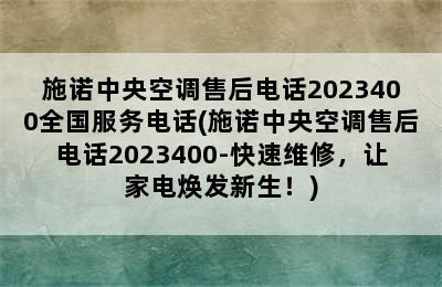 施诺中央空调售后电话2023400全国服务电话(施诺中央空调售后电话2023400-快速维修，让家电焕发新生！)