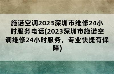 施诺空调2023深圳市维修24小时服务电话(2023深圳市施诺空调维修24小时服务，专业快捷有保障)