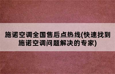 施诺空调全国售后点热线(快速找到施诺空调问题解决的专家)