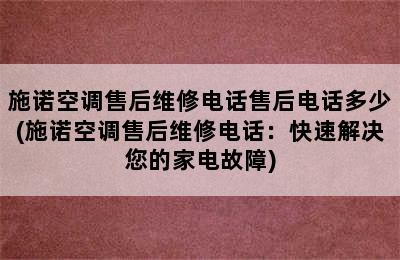 施诺空调售后维修电话售后电话多少(施诺空调售后维修电话：快速解决您的家电故障)