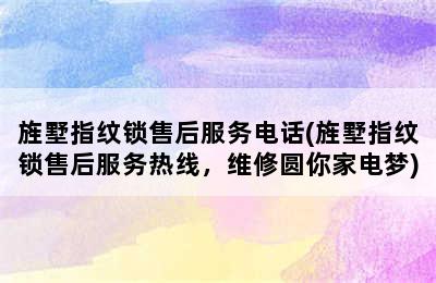 旌墅指纹锁售后服务电话(旌墅指纹锁售后服务热线，维修圆你家电梦)