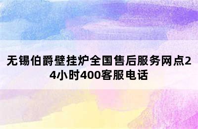 无锡伯爵壁挂炉全国售后服务网点24小时400客服电话