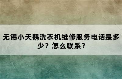 无锡小天鹅洗衣机维修服务电话是多少？怎么联系？