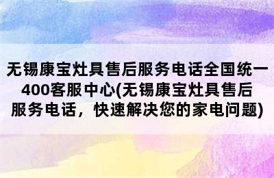 无锡康宝灶具售后服务电话全国统一400客服中心(无锡康宝灶具售后服务电话，快速解决您的家电问题)