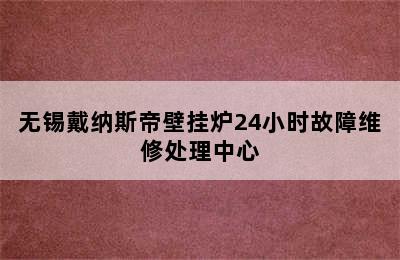 无锡戴纳斯帝壁挂炉24小时故障维修处理中心