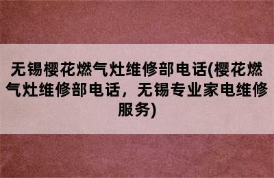 无锡樱花燃气灶维修部电话(樱花燃气灶维修部电话，无锡专业家电维修服务)