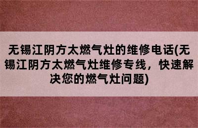 无锡江阴方太燃气灶的维修电话(无锡江阴方太燃气灶维修专线，快速解决您的燃气灶问题)