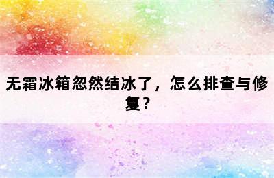 无霜冰箱忽然结冰了，怎么排查与修复？