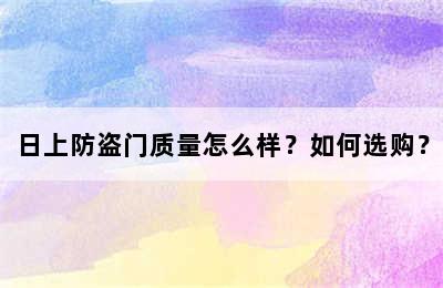 日上防盗门质量怎么样？如何选购？