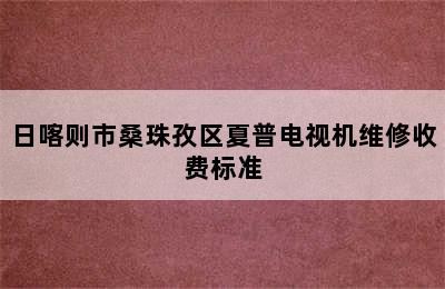 日喀则市桑珠孜区夏普电视机维修收费标准