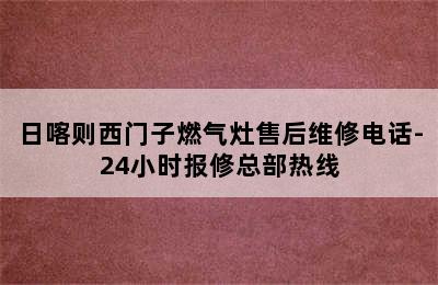 日喀则西门子燃气灶售后维修电话-24小时报修总部热线