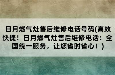 日月燃气灶售后维修电话号码(高效快捷！日月燃气灶售后维修电话：全国统一服务，让您省时省心！)