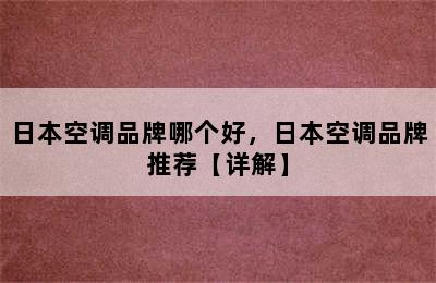 日本空调品牌哪个好，日本空调品牌推荐【详解】