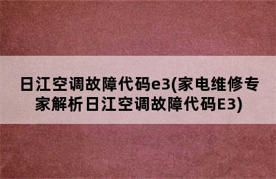 日江空调故障代码e3(家电维修专家解析日江空调故障代码E3)