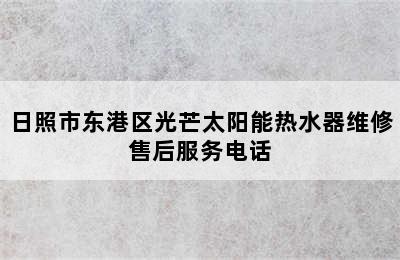 日照市东港区光芒太阳能热水器维修售后服务电话