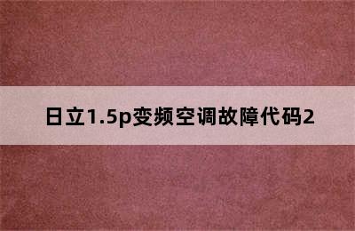 日立1.5p变频空调故障代码2