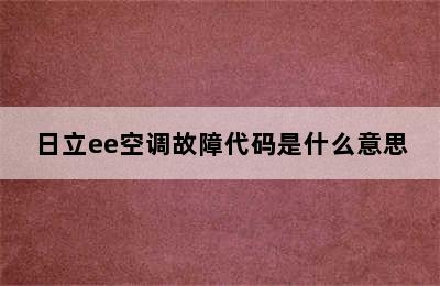 日立ee空调故障代码是什么意思