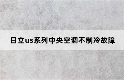 日立us系列中央空调不制冷故障