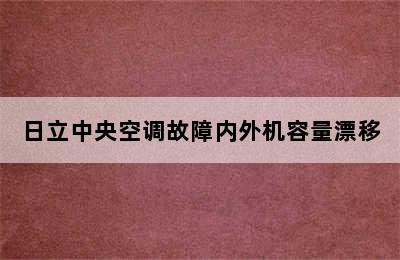 日立中央空调故障内外机容量漂移