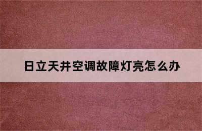 日立天井空调故障灯亮怎么办