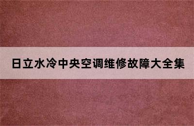 日立水冷中央空调维修故障大全集