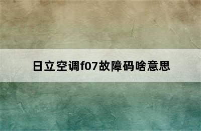 日立空调f07故障码啥意思