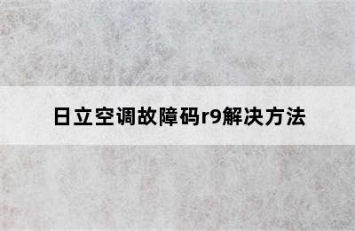 日立空调故障码r9解决方法