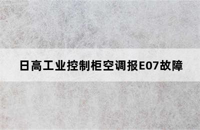 日高工业控制柜空调报E07故障