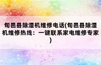 旬邑县除湿机维修电话(旬邑县除湿机维修热线：一键联系家电维修专家)