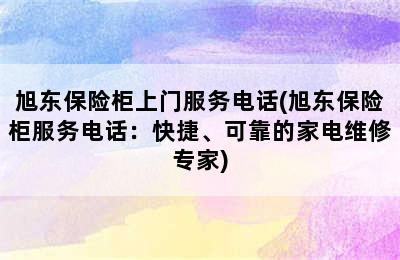 旭东保险柜上门服务电话(旭东保险柜服务电话：快捷、可靠的家电维修专家)